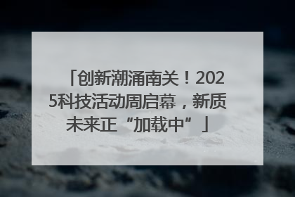 创新潮涌南关！2025科技活动周启幕，新质未来正“加载中”