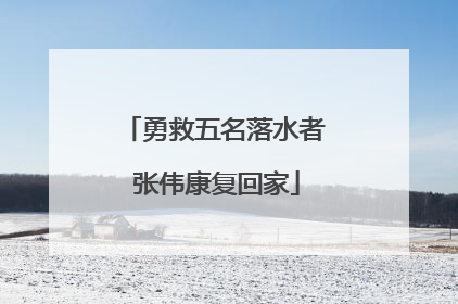 勇救五名落水者 张伟康复回家
