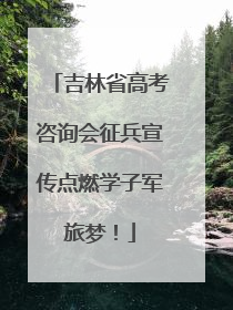 吉林省高考咨询会征兵宣传点燃学子军旅梦！