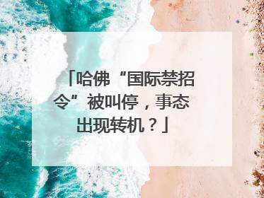 哈佛“国际禁招令”被叫停，事态出现转机？