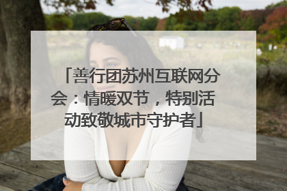善行团苏州互联网分会：情暖双节，特别活动致敬城市守护者