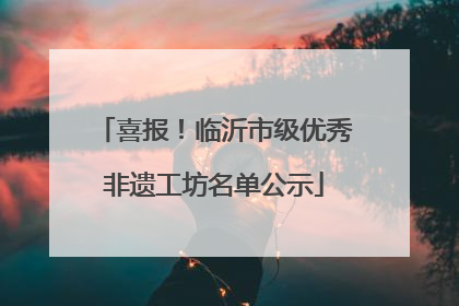 喜报！临沂市级优秀非遗工坊名单公示