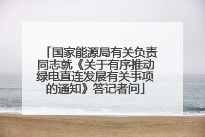 国家能源局有关负责同志就《关于有序推动绿电直连发展有关事项的通知》答记者问