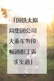 国铁太原局集团公司大秦车务段畅通职工诉求渠道