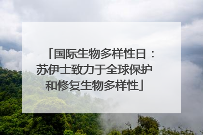 国际生物多样性日：苏伊士致力于全球保护和修复生物多样性