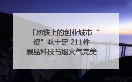 地铁上的创业城市“资”味十足 211件展品科技与烟火气完美融合｜西博视界