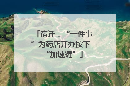 宿迁：“一件事”为药店开办按下“加速键”
