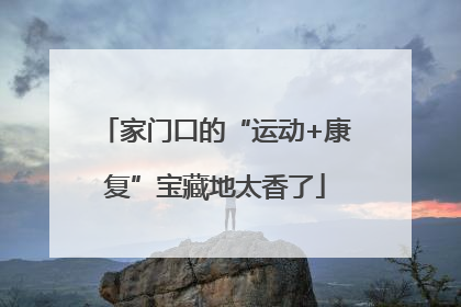 家门口的“运动+康复”宝藏地太香了