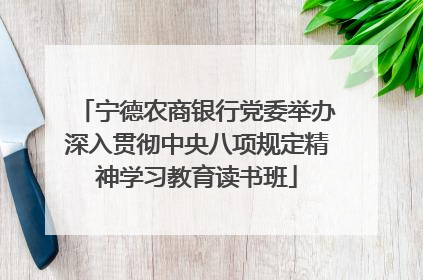宁德农商银行党委举办深入贯彻中央八项规定精神学习教育读书班