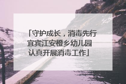 守护成长，消毒先行 宜宾江安橙乡幼儿园认真开展消毒工作
