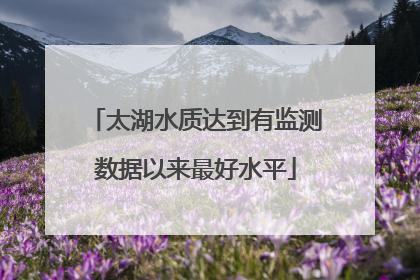 太湖水质达到有监测数据以来最好水平