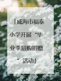 威海市福泰小学开展“毕业季易购捐赠”活动