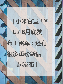 小米官宣！YU7 6月底发布！雷军：还有很多重磅新品一起发布