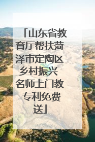 山东省教育厅帮扶菏泽市定陶区乡村振兴 名师上门教 专利免费送