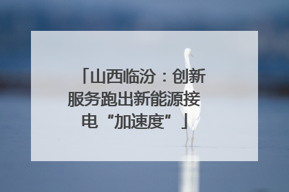 山西临汾：创新服务跑出新能源接电“加速度”