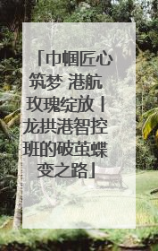 巾帼匠心筑梦 港航玫瑰绽放丨龙拱港智控班的破茧蝶变之路