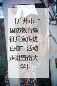 广州市“国防教育暨征兵宣传进百校”活动走进暨南大学