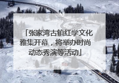 张家湾古镇红学文化雅集开幕，将举办时尚动态秀演等活动