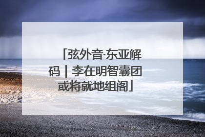 弦外音·东亚解码｜李在明智囊团或将就地组阁