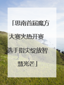 思南首届魔方大赛火热开赛 选手指尖绽放智慧光芒