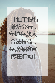 恒丰银行潍坊分行：守护存款人合法权益，存款保险宣传在行动