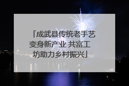 成武县传统老手艺变身新产业 共富工坊助力乡村振兴