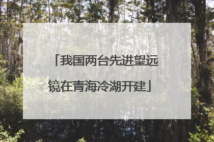 我国两台先进望远镜在青海冷湖开建