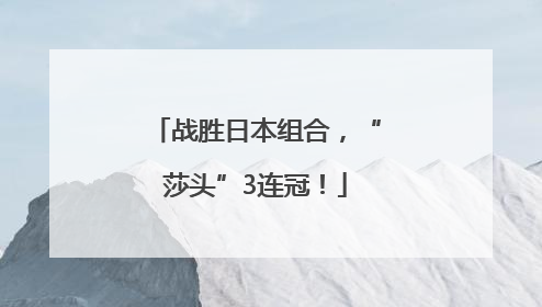 战胜日本组合，“莎头”3连冠！