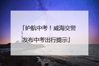 护航中考！威海交警发布中考出行提示