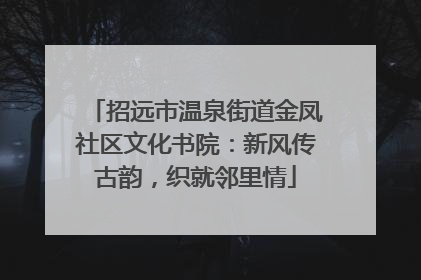 招远市温泉街道金凤社区文化书院：新风传古韵，织就邻里情