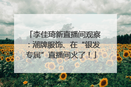李佳琦新直播间观察：潮牌服饰、在“银发专属”直播间火了！