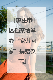 枣庄市中区档案馆举办“家谱回家”捐赠仪式