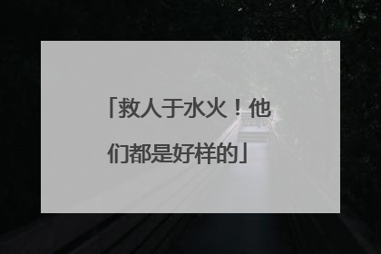 救人于水火！他们都是好样的