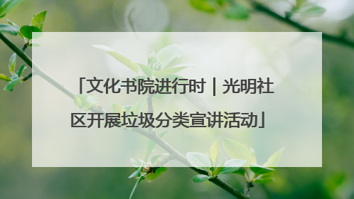 文化书院进行时｜光明社区开展垃圾分类宣讲活动
