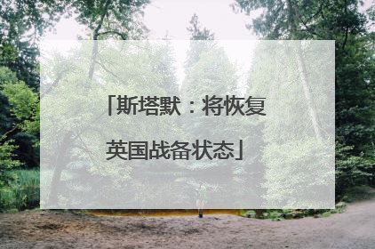 斯塔默：将恢复英国战备状态