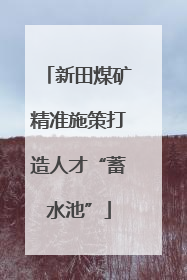 新田煤矿精准施策打造人才“蓄水池”