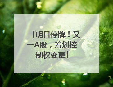 明日停牌！又一A股，筹划控制权变更