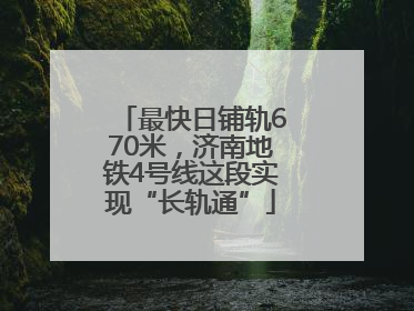 最快日铺轨670米，济南地铁4号线这段实现“长轨通”