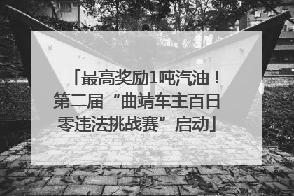 最高奖励1吨汽油！第二届“曲靖车主百日零违法挑战赛”启动