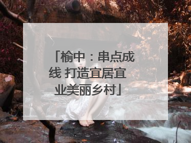 榆中：串点成线 打造宜居宜业美丽乡村