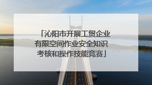沁阳市开展工贸企业有限空间作业安全知识考核和操作技能竞赛