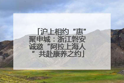 沪上相约“惠”聚申城：浙江磐安诚邀“阿拉上海人”共赴康养之约