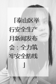 泰山区举行安全生产月新闻发布会：全力筑牢安全防线