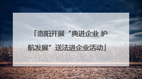 洛阳开展“典进企业 护航发展”送法进企业活动