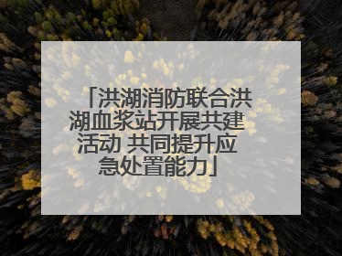 洪湖消防联合洪湖血浆站开展共建活动 共同提升应急处置能力