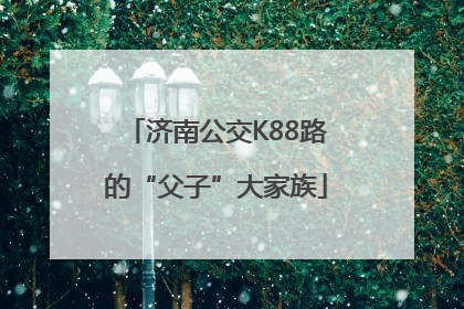 济南公交K88路的“父子”大家族