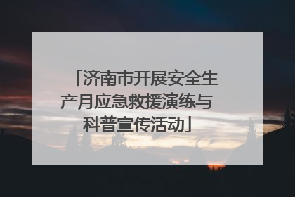 济南市开展安全生产月应急救援演练与科普宣传活动