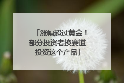 涨幅超过黄金！部分投资者换赛道投资这个产品