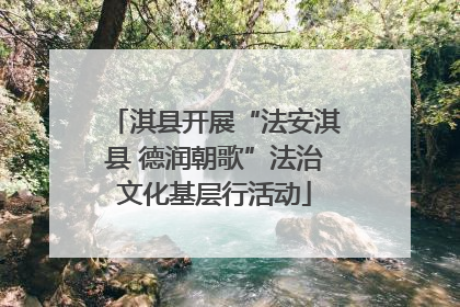 淇县开展“法安淇县 德润朝歌”法治文化基层行活动