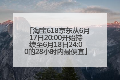 淘宝618京东从6月17日20:00开始持续至6月18日24:00的28小时内最便宜